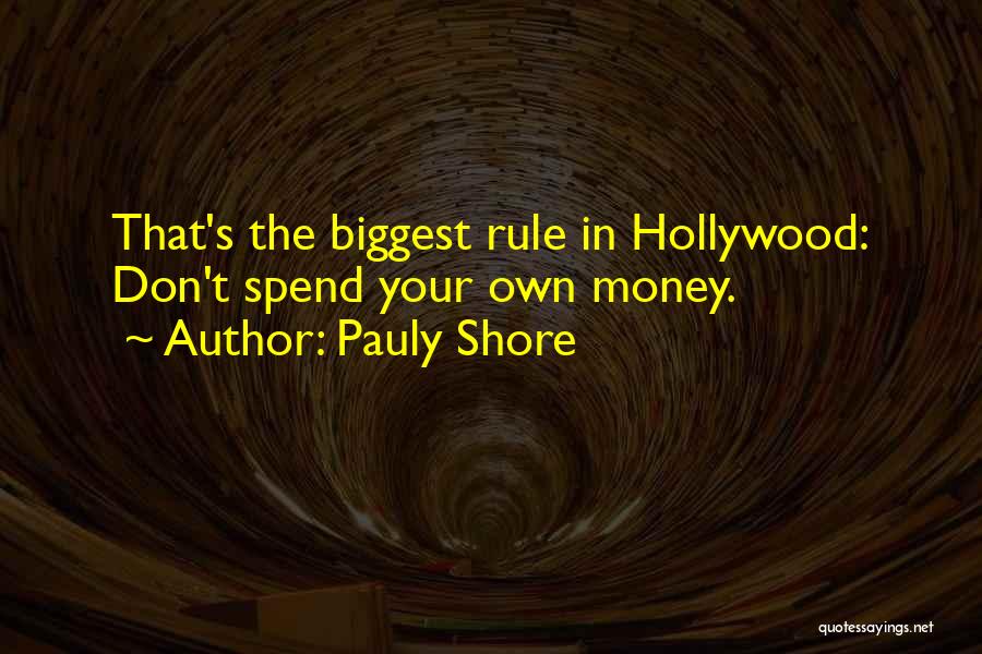 Pauly Shore Quotes: That's The Biggest Rule In Hollywood: Don't Spend Your Own Money.