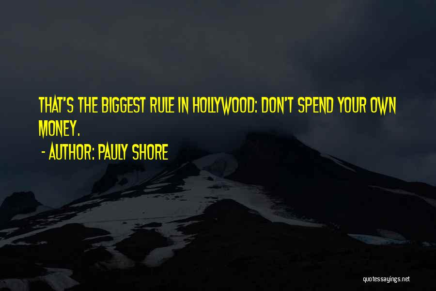 Pauly Shore Quotes: That's The Biggest Rule In Hollywood: Don't Spend Your Own Money.