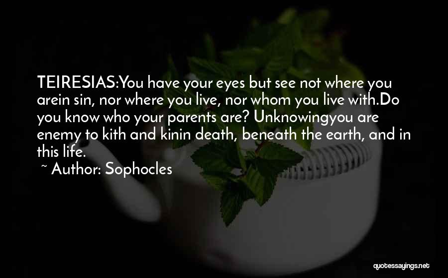 Sophocles Quotes: Teiresias:you Have Your Eyes But See Not Where You Arein Sin, Nor Where You Live, Nor Whom You Live With.do