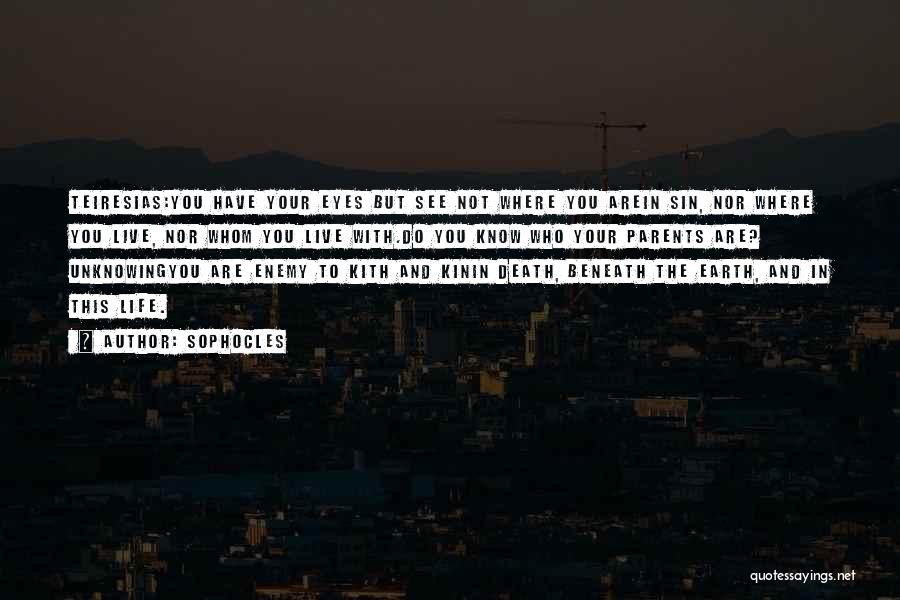 Sophocles Quotes: Teiresias:you Have Your Eyes But See Not Where You Arein Sin, Nor Where You Live, Nor Whom You Live With.do
