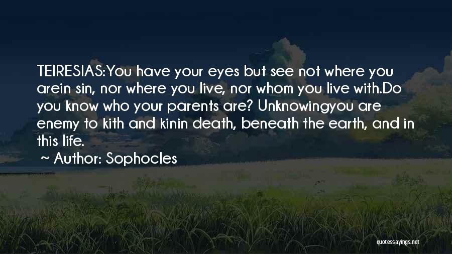 Sophocles Quotes: Teiresias:you Have Your Eyes But See Not Where You Arein Sin, Nor Where You Live, Nor Whom You Live With.do