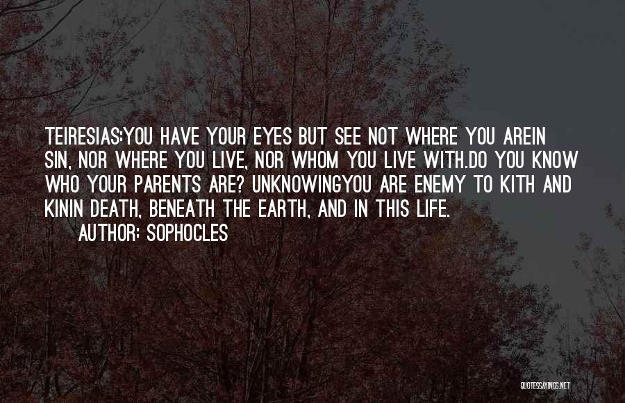 Sophocles Quotes: Teiresias:you Have Your Eyes But See Not Where You Arein Sin, Nor Where You Live, Nor Whom You Live With.do