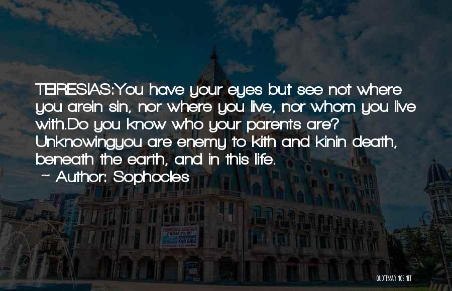 Sophocles Quotes: Teiresias:you Have Your Eyes But See Not Where You Arein Sin, Nor Where You Live, Nor Whom You Live With.do