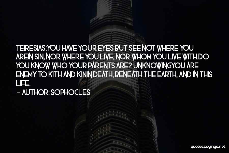 Sophocles Quotes: Teiresias:you Have Your Eyes But See Not Where You Arein Sin, Nor Where You Live, Nor Whom You Live With.do