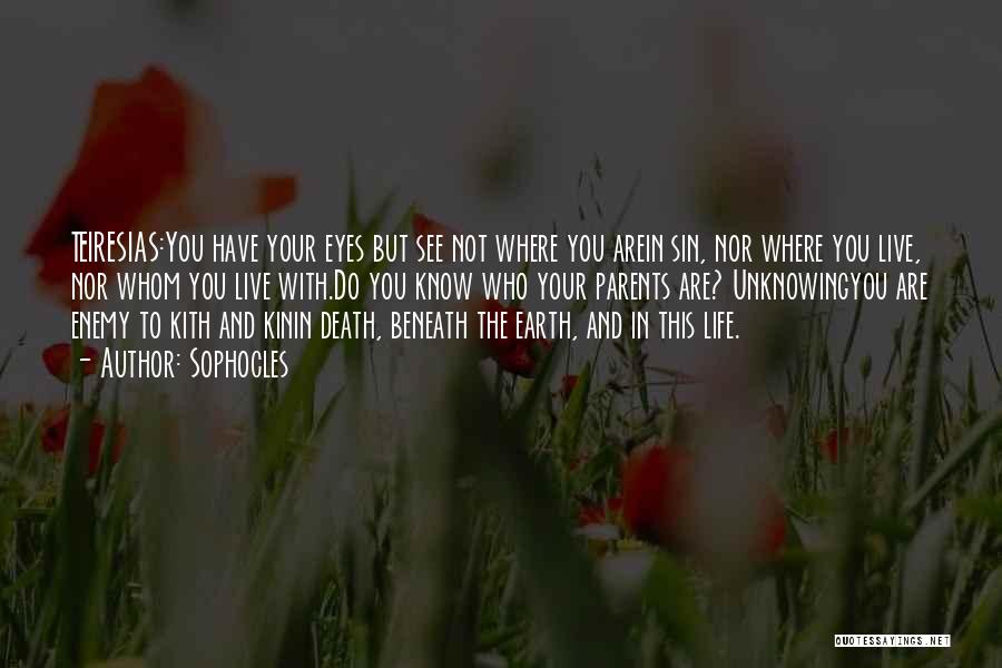 Sophocles Quotes: Teiresias:you Have Your Eyes But See Not Where You Arein Sin, Nor Where You Live, Nor Whom You Live With.do