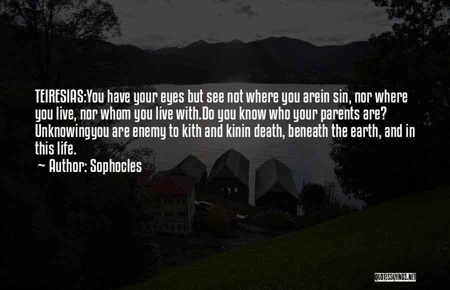 Sophocles Quotes: Teiresias:you Have Your Eyes But See Not Where You Arein Sin, Nor Where You Live, Nor Whom You Live With.do