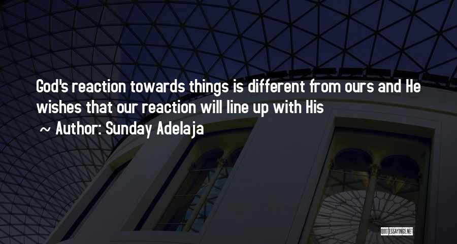 Sunday Adelaja Quotes: God's Reaction Towards Things Is Different From Ours And He Wishes That Our Reaction Will Line Up With His