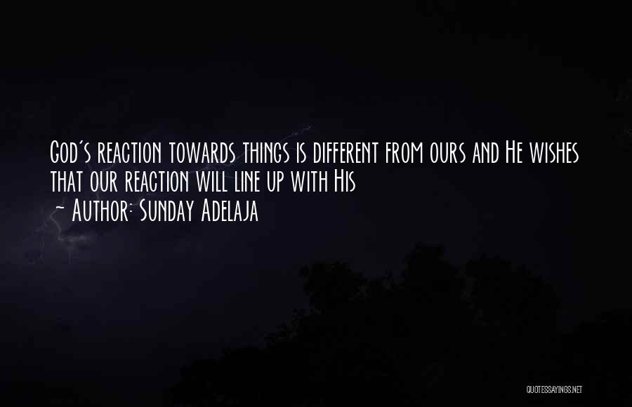 Sunday Adelaja Quotes: God's Reaction Towards Things Is Different From Ours And He Wishes That Our Reaction Will Line Up With His