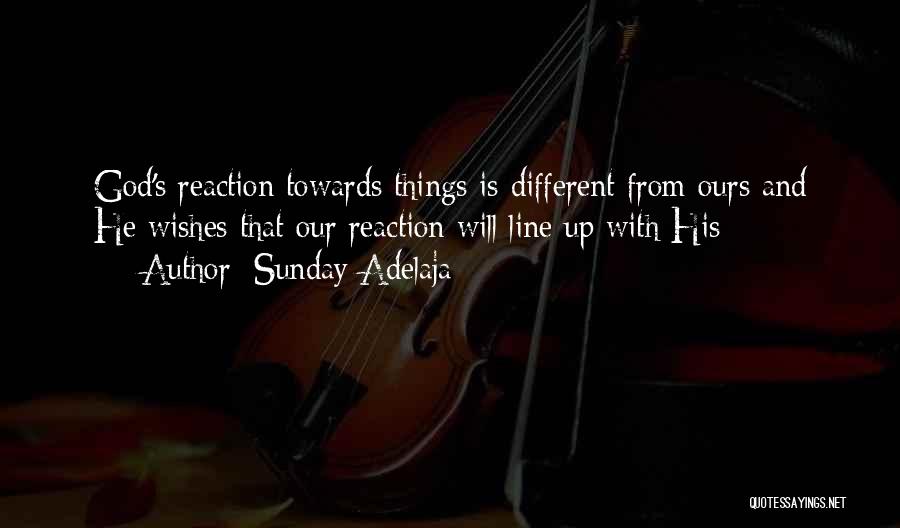 Sunday Adelaja Quotes: God's Reaction Towards Things Is Different From Ours And He Wishes That Our Reaction Will Line Up With His