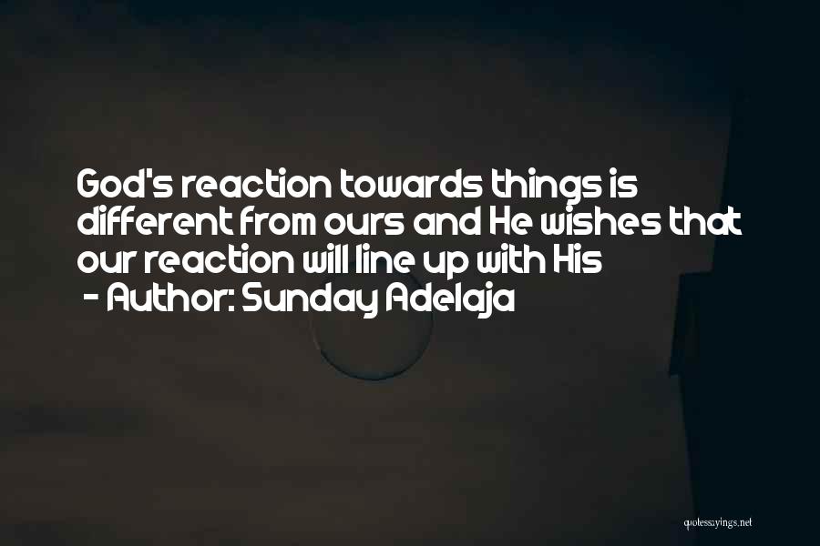 Sunday Adelaja Quotes: God's Reaction Towards Things Is Different From Ours And He Wishes That Our Reaction Will Line Up With His