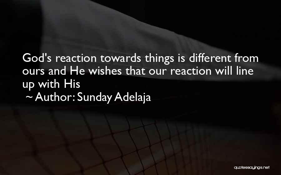 Sunday Adelaja Quotes: God's Reaction Towards Things Is Different From Ours And He Wishes That Our Reaction Will Line Up With His