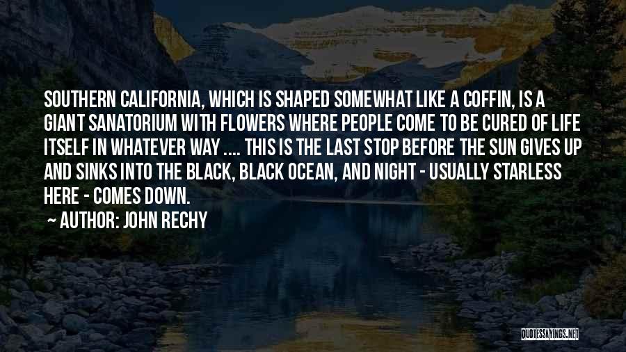 John Rechy Quotes: Southern California, Which Is Shaped Somewhat Like A Coffin, Is A Giant Sanatorium With Flowers Where People Come To Be