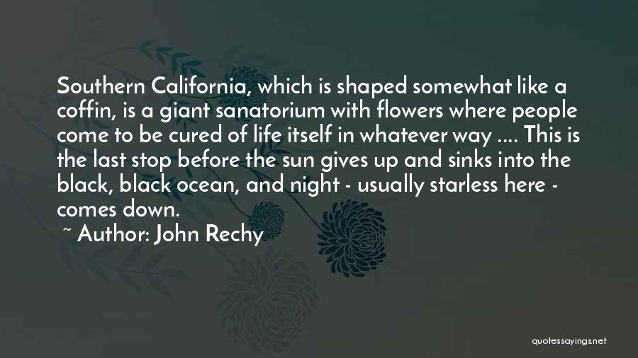 John Rechy Quotes: Southern California, Which Is Shaped Somewhat Like A Coffin, Is A Giant Sanatorium With Flowers Where People Come To Be