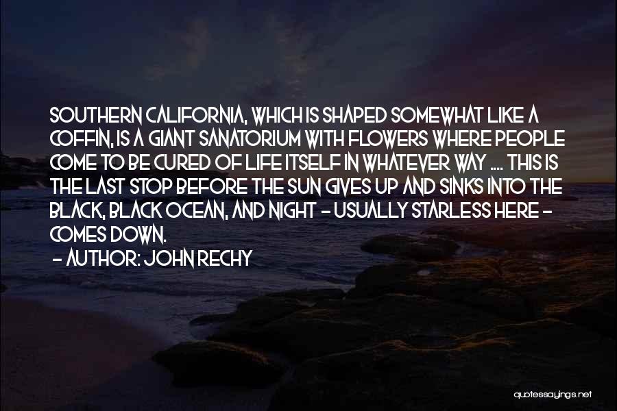 John Rechy Quotes: Southern California, Which Is Shaped Somewhat Like A Coffin, Is A Giant Sanatorium With Flowers Where People Come To Be
