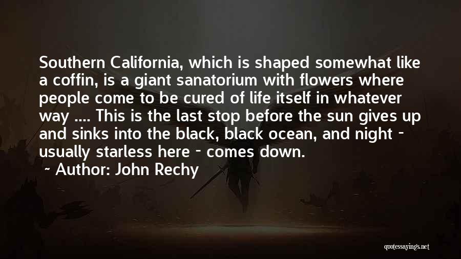 John Rechy Quotes: Southern California, Which Is Shaped Somewhat Like A Coffin, Is A Giant Sanatorium With Flowers Where People Come To Be