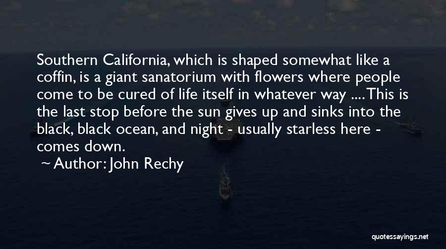 John Rechy Quotes: Southern California, Which Is Shaped Somewhat Like A Coffin, Is A Giant Sanatorium With Flowers Where People Come To Be