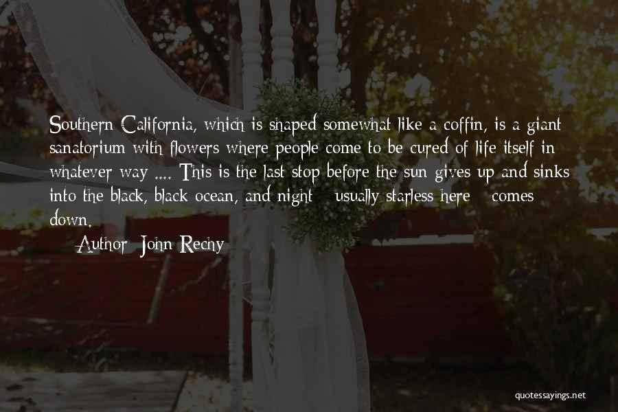 John Rechy Quotes: Southern California, Which Is Shaped Somewhat Like A Coffin, Is A Giant Sanatorium With Flowers Where People Come To Be