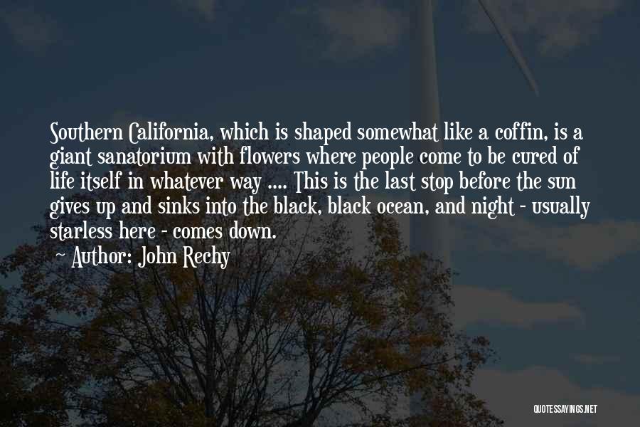 John Rechy Quotes: Southern California, Which Is Shaped Somewhat Like A Coffin, Is A Giant Sanatorium With Flowers Where People Come To Be