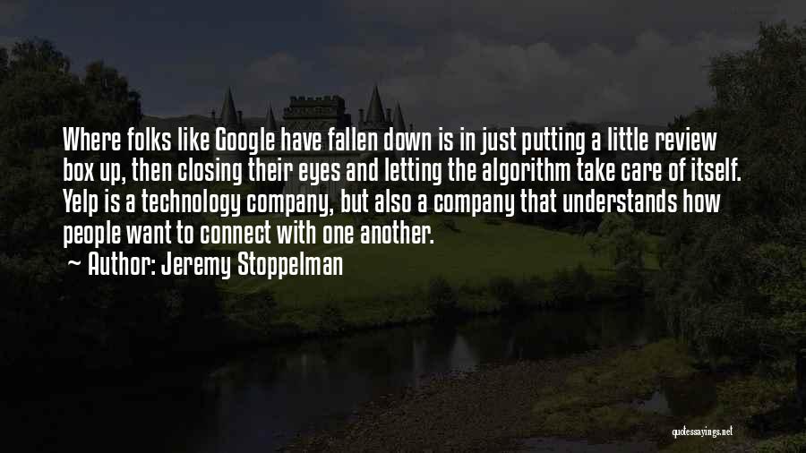 Jeremy Stoppelman Quotes: Where Folks Like Google Have Fallen Down Is In Just Putting A Little Review Box Up, Then Closing Their Eyes