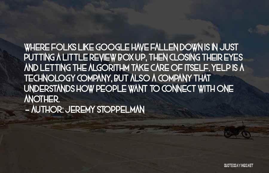 Jeremy Stoppelman Quotes: Where Folks Like Google Have Fallen Down Is In Just Putting A Little Review Box Up, Then Closing Their Eyes