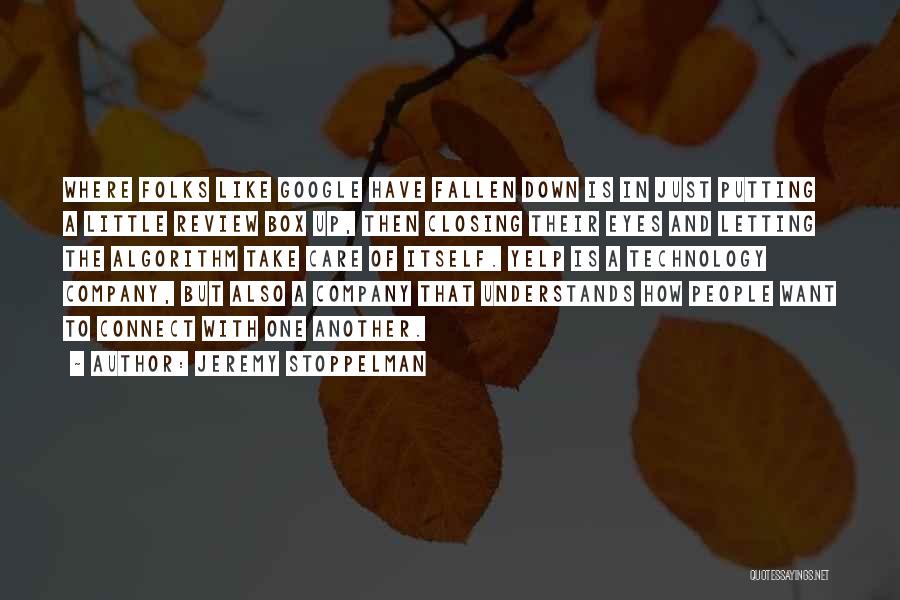 Jeremy Stoppelman Quotes: Where Folks Like Google Have Fallen Down Is In Just Putting A Little Review Box Up, Then Closing Their Eyes