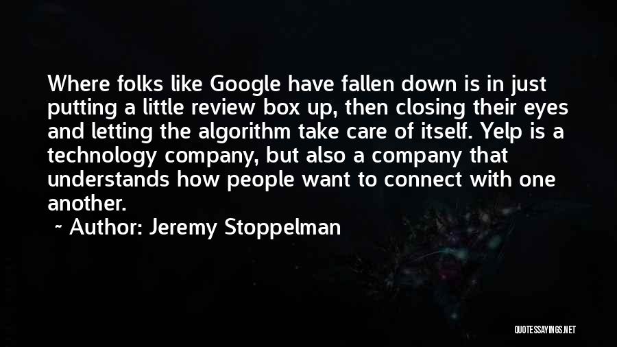 Jeremy Stoppelman Quotes: Where Folks Like Google Have Fallen Down Is In Just Putting A Little Review Box Up, Then Closing Their Eyes