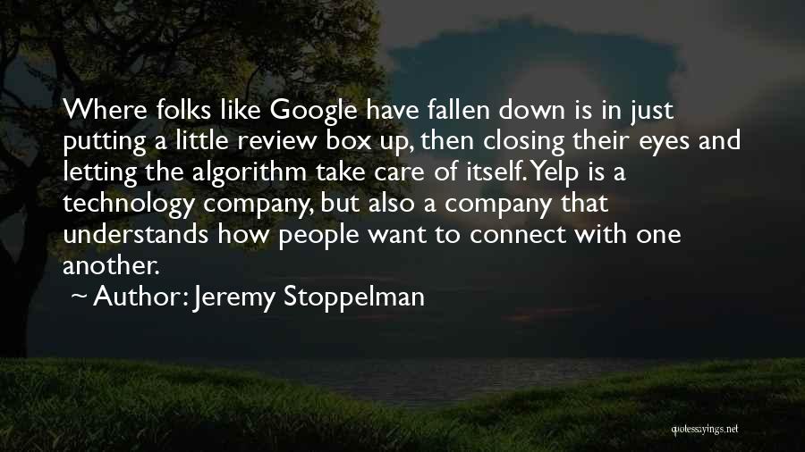 Jeremy Stoppelman Quotes: Where Folks Like Google Have Fallen Down Is In Just Putting A Little Review Box Up, Then Closing Their Eyes