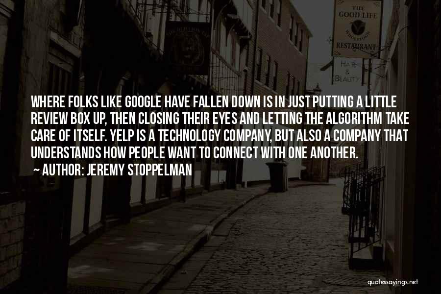 Jeremy Stoppelman Quotes: Where Folks Like Google Have Fallen Down Is In Just Putting A Little Review Box Up, Then Closing Their Eyes