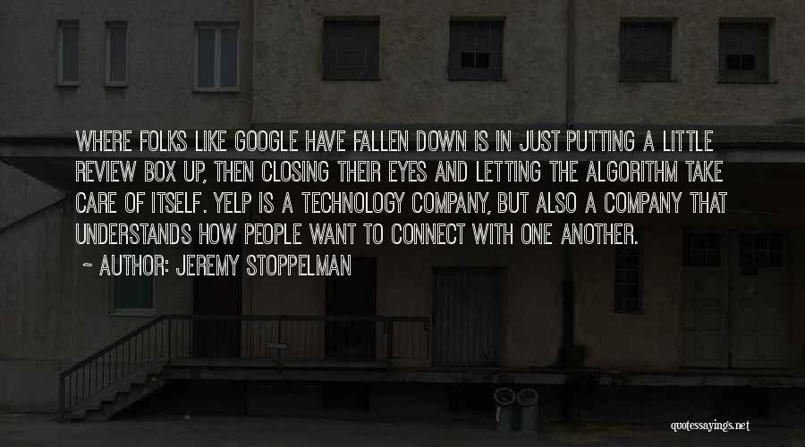 Jeremy Stoppelman Quotes: Where Folks Like Google Have Fallen Down Is In Just Putting A Little Review Box Up, Then Closing Their Eyes