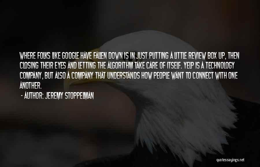 Jeremy Stoppelman Quotes: Where Folks Like Google Have Fallen Down Is In Just Putting A Little Review Box Up, Then Closing Their Eyes