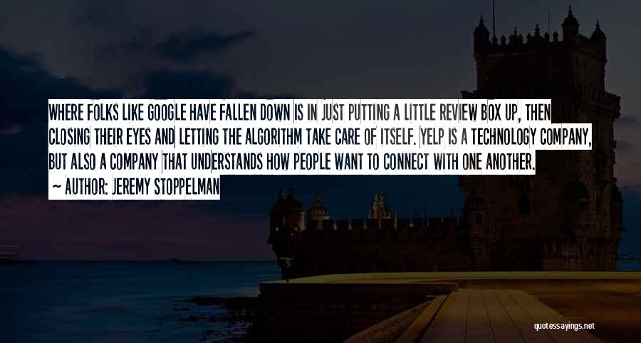 Jeremy Stoppelman Quotes: Where Folks Like Google Have Fallen Down Is In Just Putting A Little Review Box Up, Then Closing Their Eyes