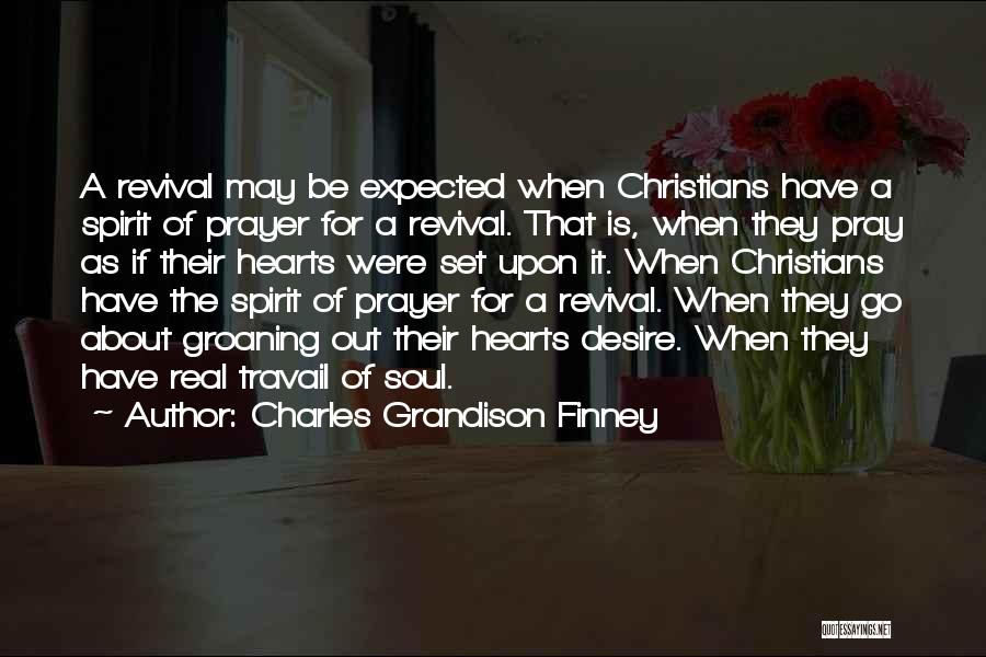 Charles Grandison Finney Quotes: A Revival May Be Expected When Christians Have A Spirit Of Prayer For A Revival. That Is, When They Pray