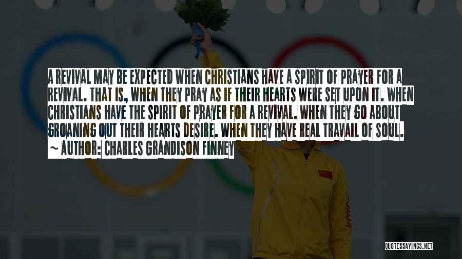 Charles Grandison Finney Quotes: A Revival May Be Expected When Christians Have A Spirit Of Prayer For A Revival. That Is, When They Pray