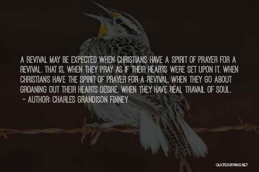 Charles Grandison Finney Quotes: A Revival May Be Expected When Christians Have A Spirit Of Prayer For A Revival. That Is, When They Pray