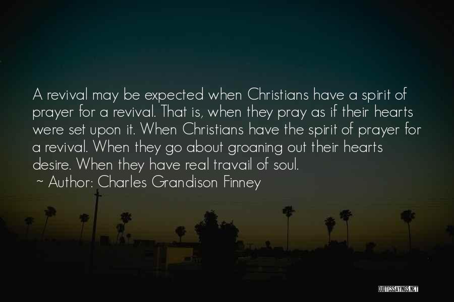 Charles Grandison Finney Quotes: A Revival May Be Expected When Christians Have A Spirit Of Prayer For A Revival. That Is, When They Pray