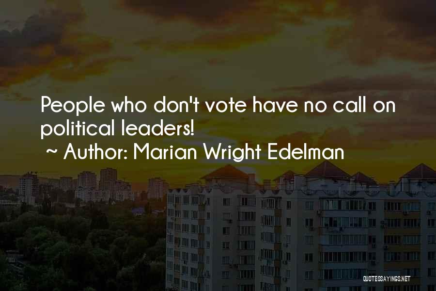 Marian Wright Edelman Quotes: People Who Don't Vote Have No Call On Political Leaders!