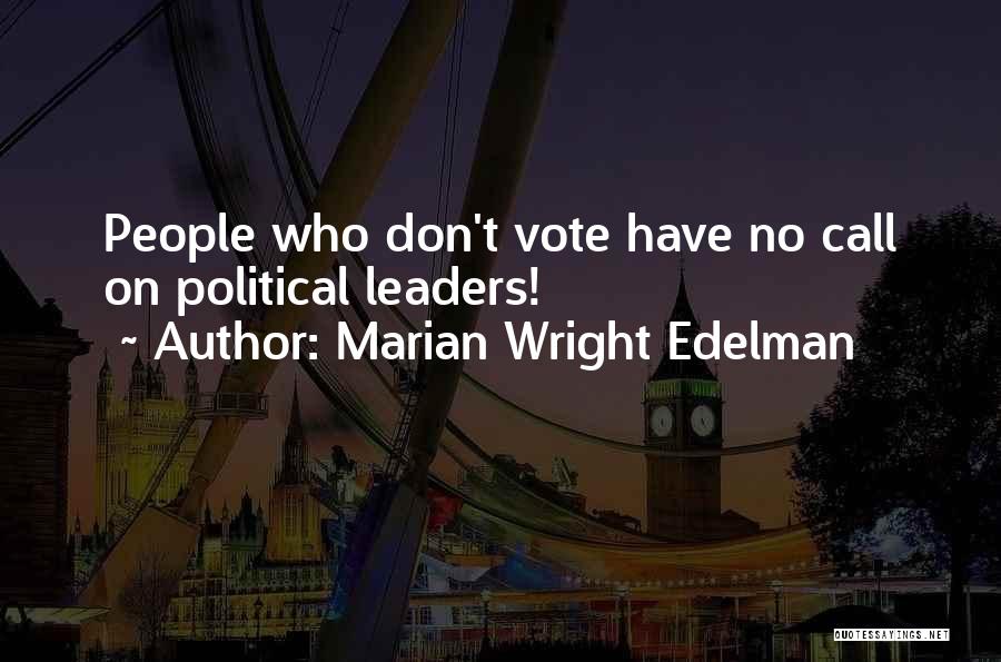 Marian Wright Edelman Quotes: People Who Don't Vote Have No Call On Political Leaders!