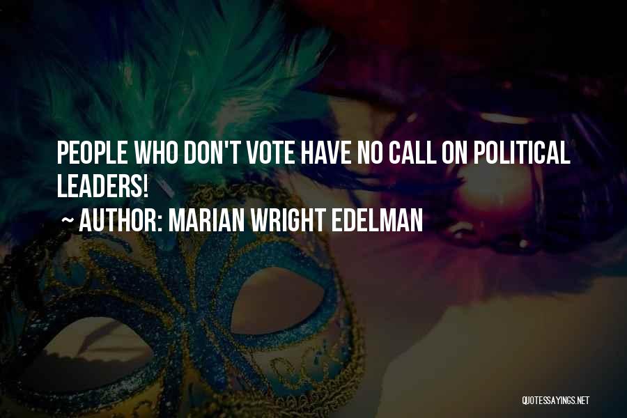 Marian Wright Edelman Quotes: People Who Don't Vote Have No Call On Political Leaders!