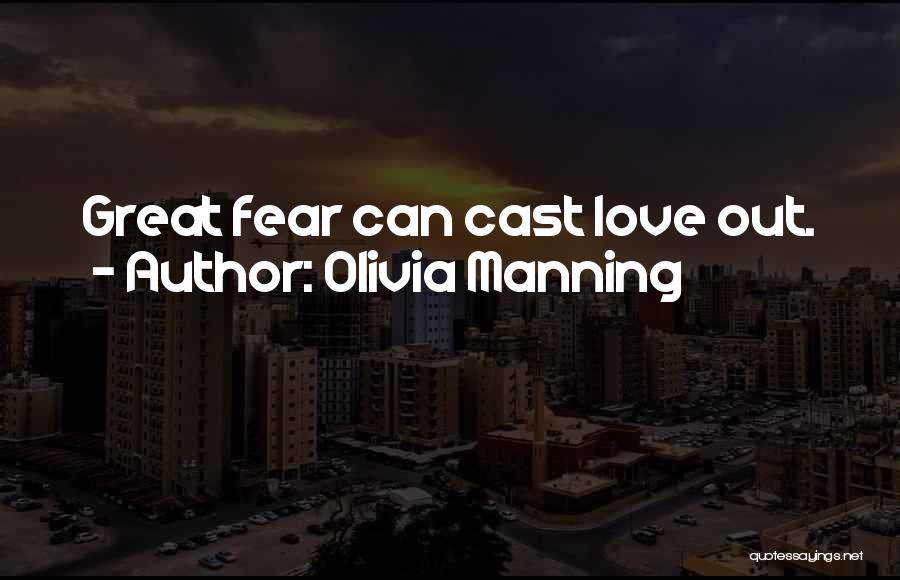 Olivia Manning Quotes: Great Fear Can Cast Love Out.