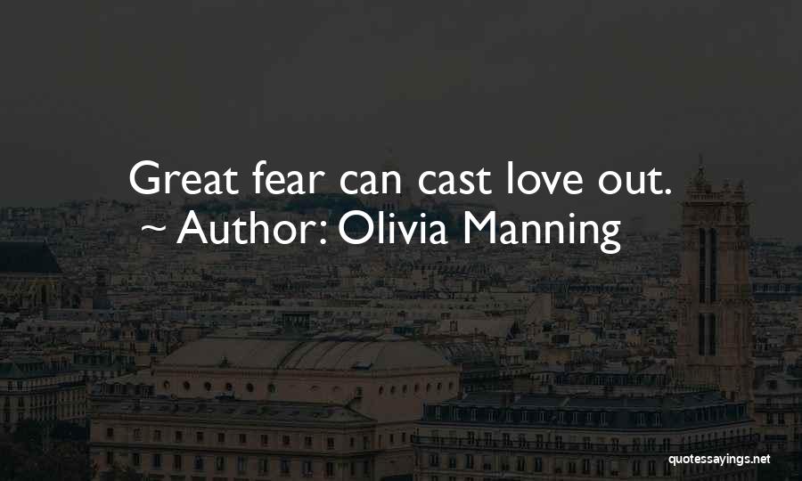 Olivia Manning Quotes: Great Fear Can Cast Love Out.