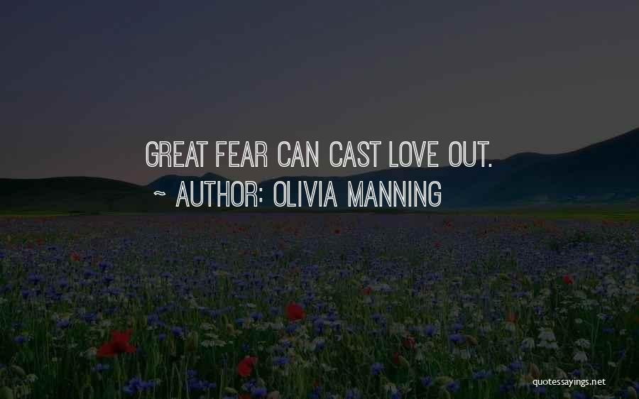 Olivia Manning Quotes: Great Fear Can Cast Love Out.