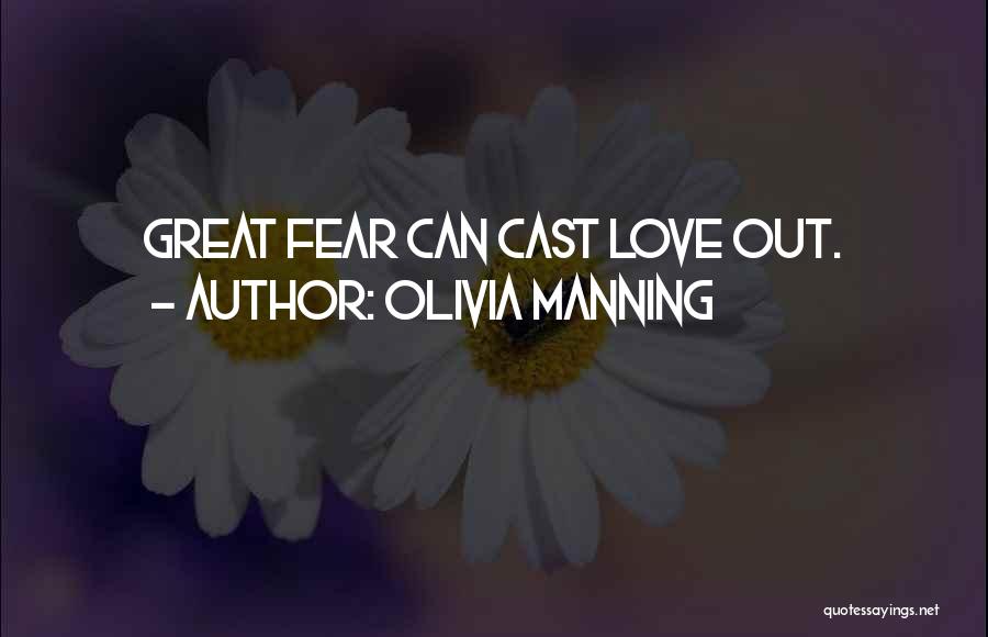 Olivia Manning Quotes: Great Fear Can Cast Love Out.