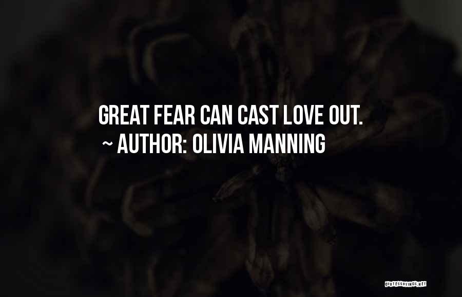 Olivia Manning Quotes: Great Fear Can Cast Love Out.