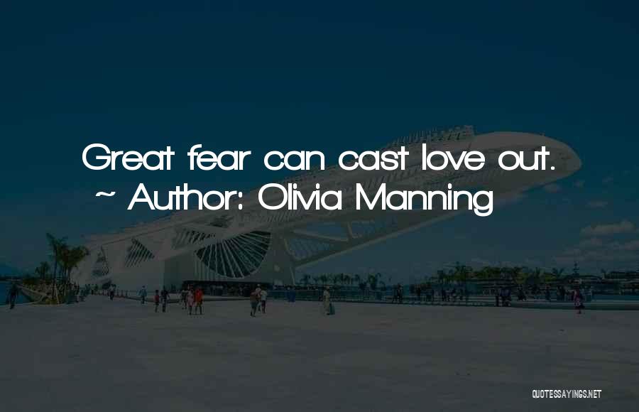 Olivia Manning Quotes: Great Fear Can Cast Love Out.