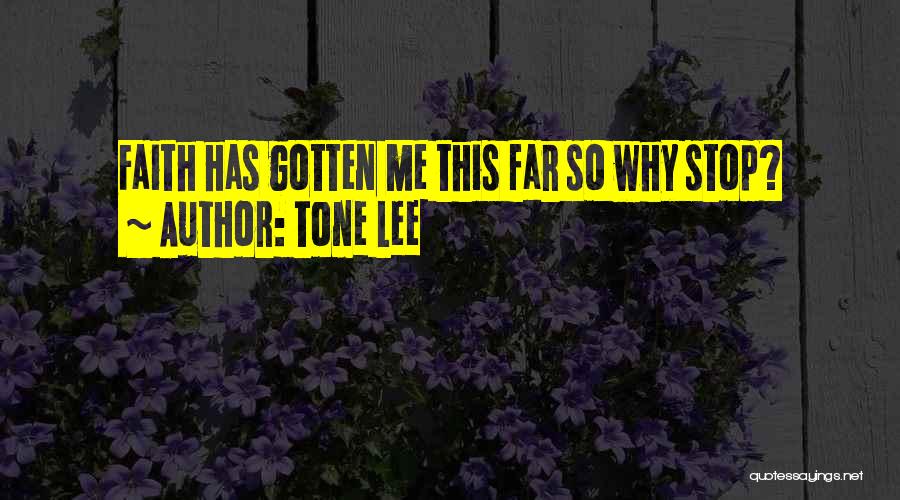 Tone Lee Quotes: Faith Has Gotten Me This Far So Why Stop?