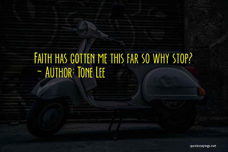 Tone Lee Quotes: Faith Has Gotten Me This Far So Why Stop?