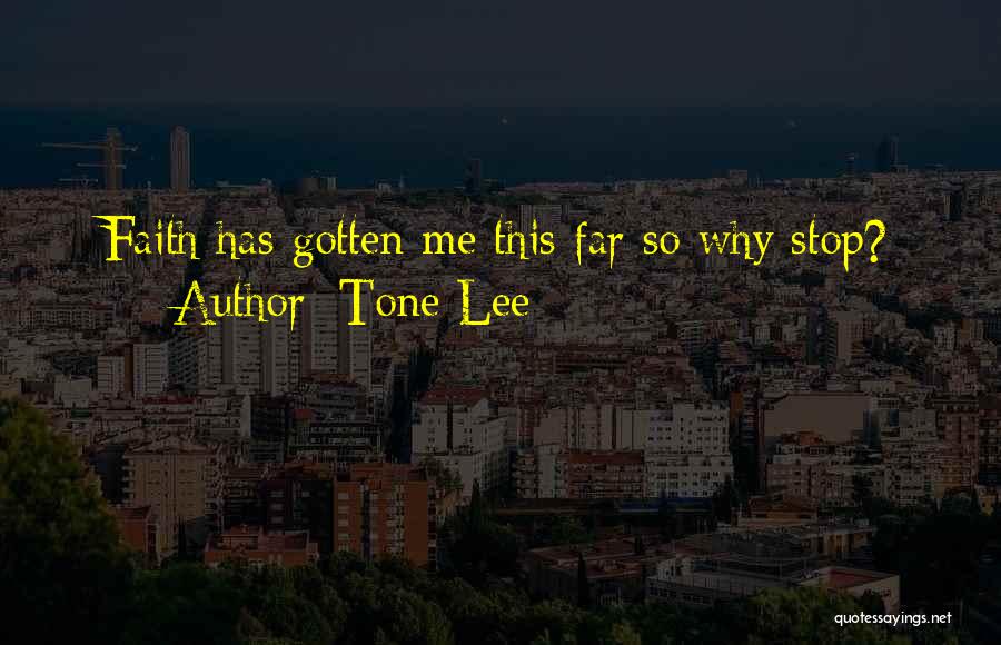 Tone Lee Quotes: Faith Has Gotten Me This Far So Why Stop?