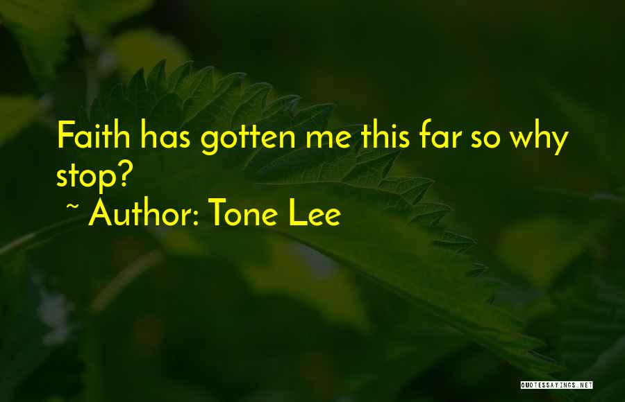 Tone Lee Quotes: Faith Has Gotten Me This Far So Why Stop?