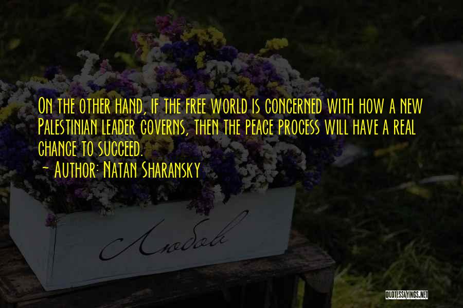 Natan Sharansky Quotes: On The Other Hand, If The Free World Is Concerned With How A New Palestinian Leader Governs, Then The Peace