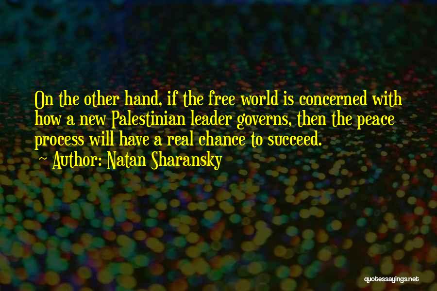 Natan Sharansky Quotes: On The Other Hand, If The Free World Is Concerned With How A New Palestinian Leader Governs, Then The Peace